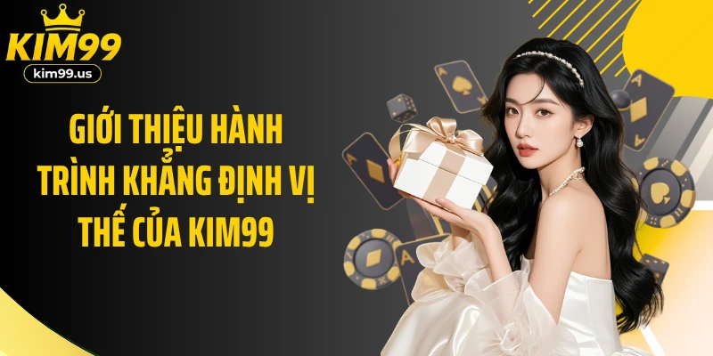 Giới thiệu hành trình khẳng định vị thế của KIM99