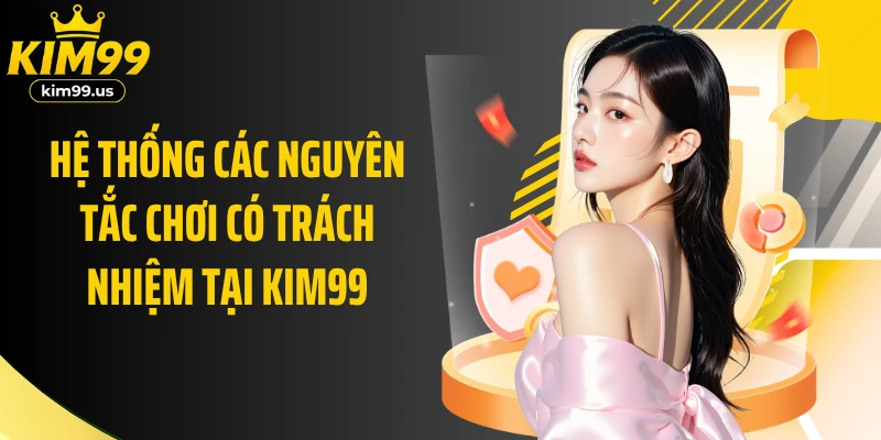 Hệ thống các nguyên tắc chơi có trách nhiệm tại KIM99