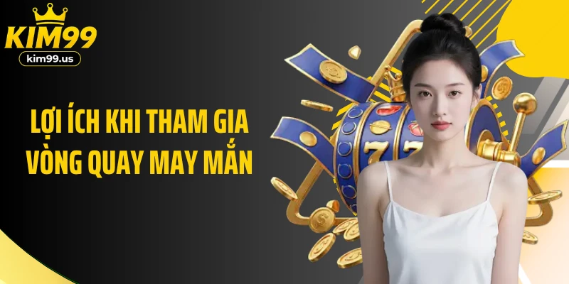 Lợi ích khi tham gia vòng quay may mắn