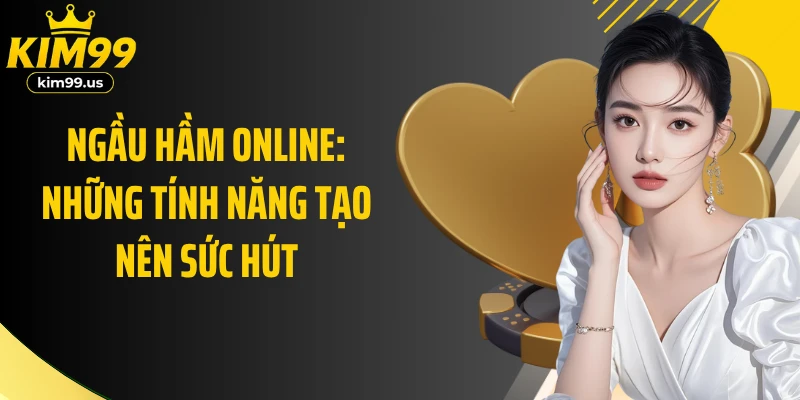 Ngầu Hầm online: Những tính năng tạo nên sức hút