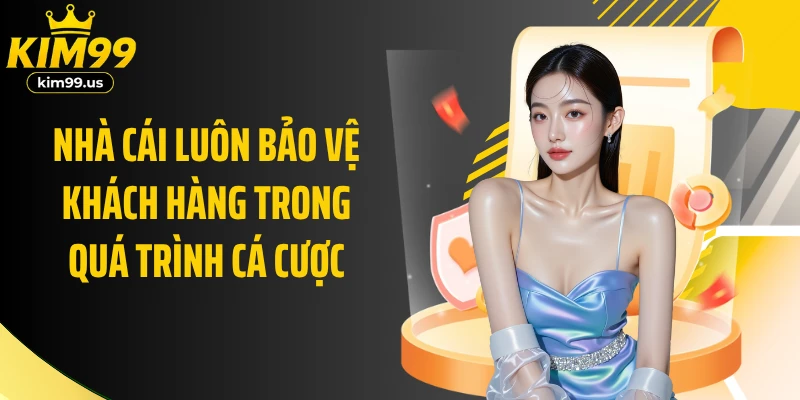 Nhà cái luôn bảo vệ khách hàng trong quá trình cá cược