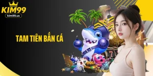 Tam Tiên Bắn Cá – Siêu Phẩm Đại Dương Khuấy Đảo Kim99