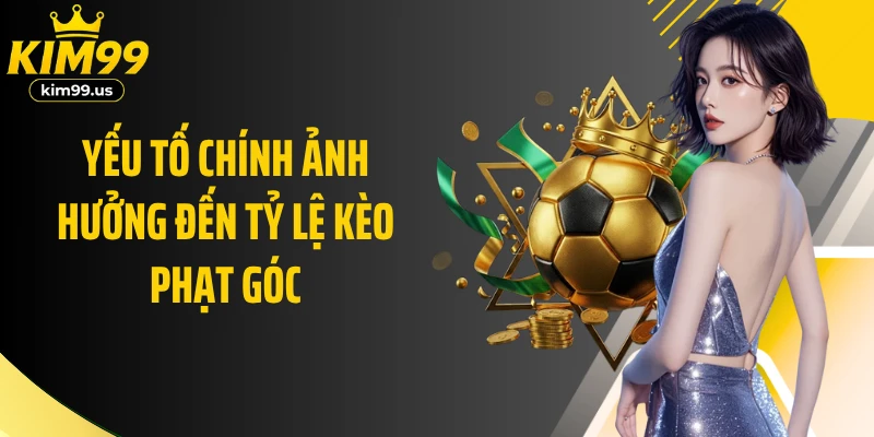 Yếu tố chính ảnh hưởng đến tỷ lệ kèo phạt góc
