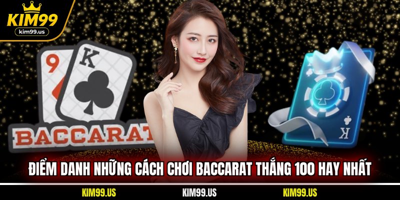 Điểm danh những cách chơi Baccarat thắng 100 hay nhất