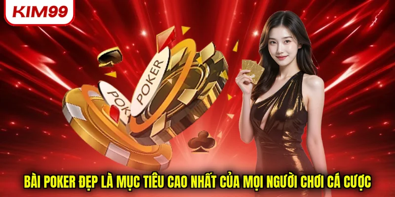 Bài poker đẹp là mục tiêu cao nhất của mọi người chơi cá cược