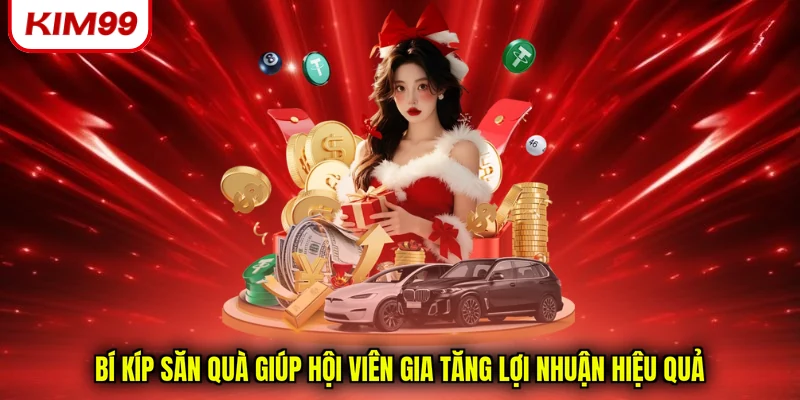 Bí kíp săn quà giúp hội viên gia tăng lợi nhuận hiệu quả