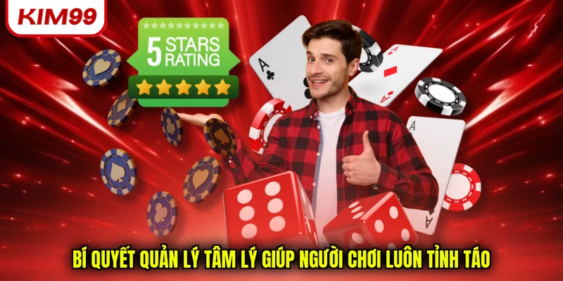 Bí quyết quản lý tâm lý giúp người chơi luôn tỉnh táo