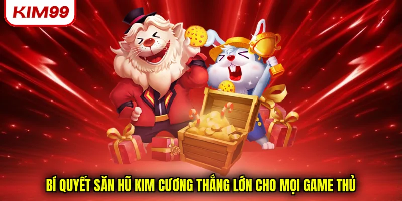 Bí quyết săn hũ kim cương thắng lớn cho mọi game thủ