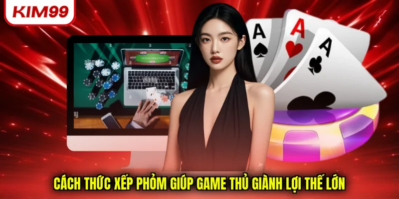 Cách thức xếp phỏm giúp game thủ giành lợi thế lớn