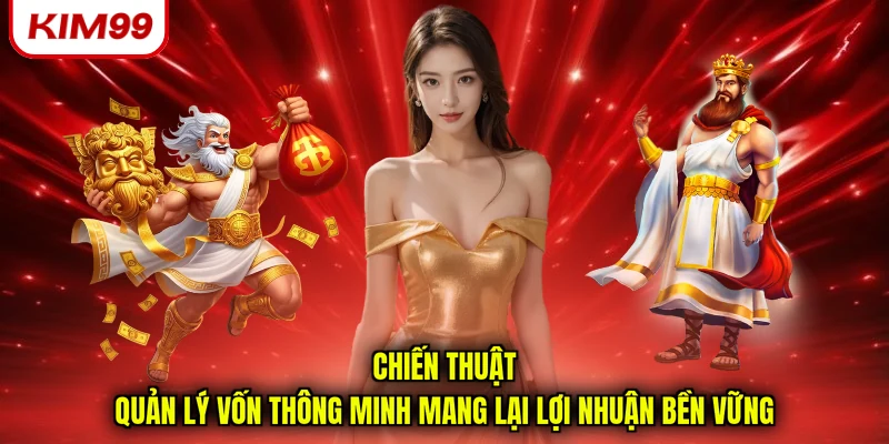 Chiến thuật quản lý vốn thông minh mang lại lợi nhuận bền vững