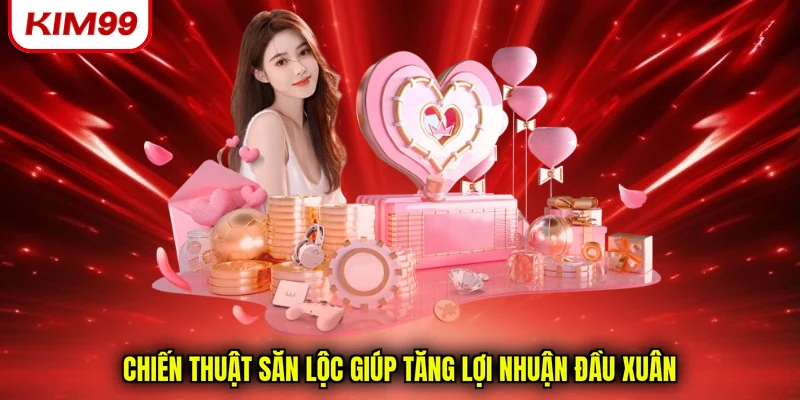 Chiến thuật săn lộc giúp tăng lợi nhuận đầu xuân