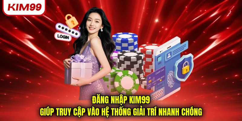 Đăng nhập Kim99 giúp truy cập vào hệ thống giải trí nhanh chóng