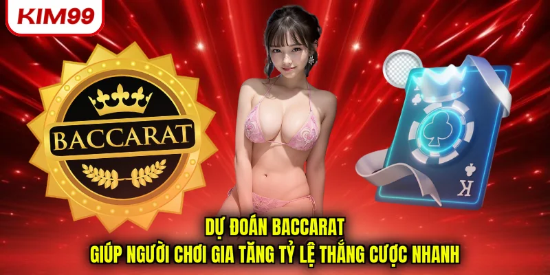 Dự đoán baccarat giúp người chơi gia tăng tỷ lệ thắng cược nhanh