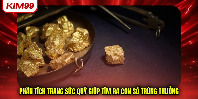 Phân tích trang sức quý giúp tìm ra con số trúng thưởng