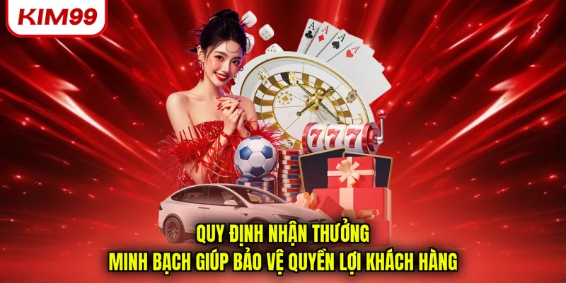Quy định nhận thưởng minh bạch giúp bảo vệ quyền lợi khách hàng