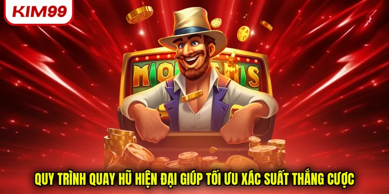 Quy trình quay hũ hiện đại giúp tối ưu xác suất thắng cược