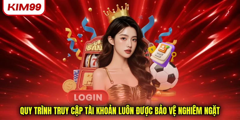 Quy trình truy cập tài khoản luôn được bảo vệ nghiêm ngặt