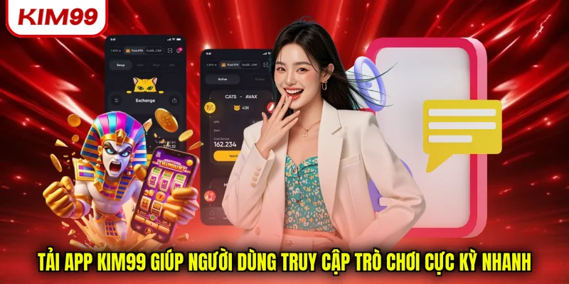 Tải app Kim99 giúp người dùng truy cập trò chơi cực kỳ nhanh