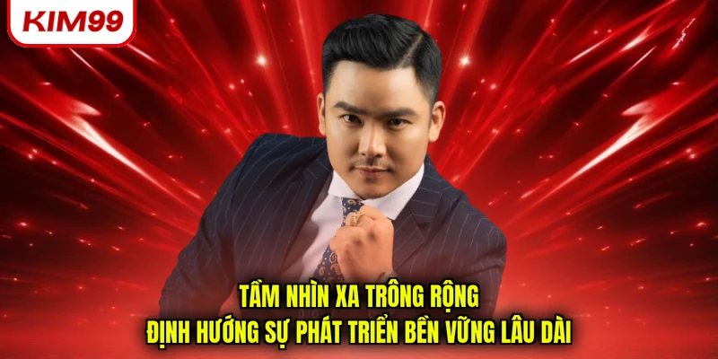 Tầm nhìn xa trông rộng định hướng sự phát triển bền vững lâu dài