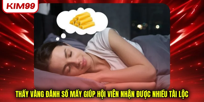 Thấy vàng đánh số mấy giúp hội viên nhận được nhiều tài lộc